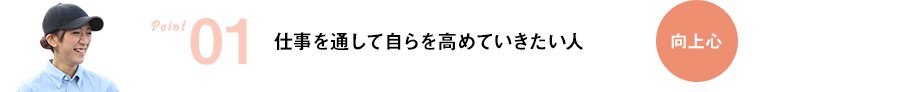 仕事を通して自らを高めていきたい人